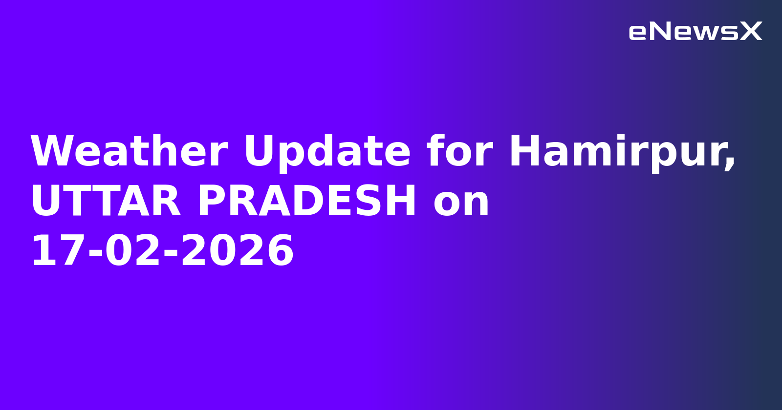 Weather Update for Hamirpur, UTTAR PRADESH on 17-02-2026