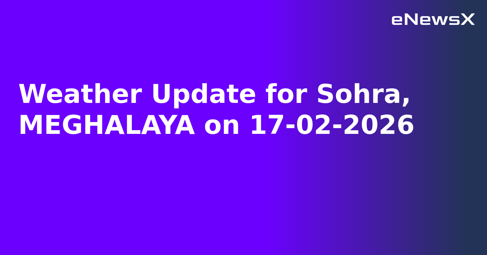Weather Update for Sohra, MEGHALAYA on 17-02-2026