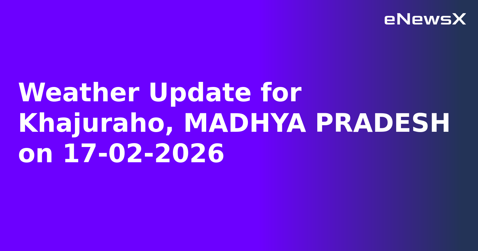 Weather Update for Khajuraho, MADHYA PRADESH on 17-02-2026