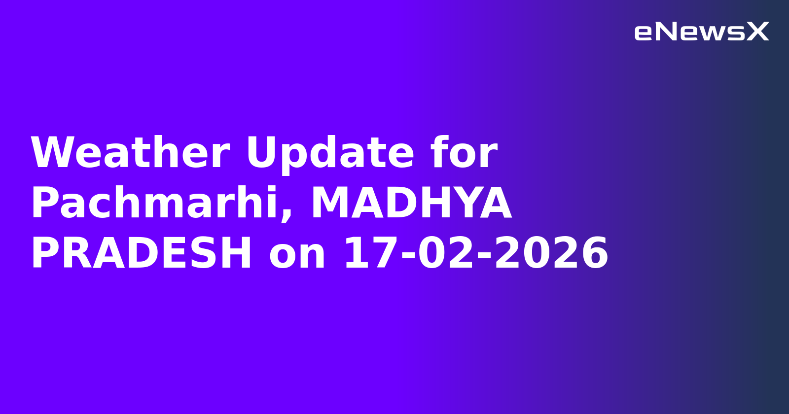Weather Update for Pachmarhi, MADHYA PRADESH on 17-02-2026