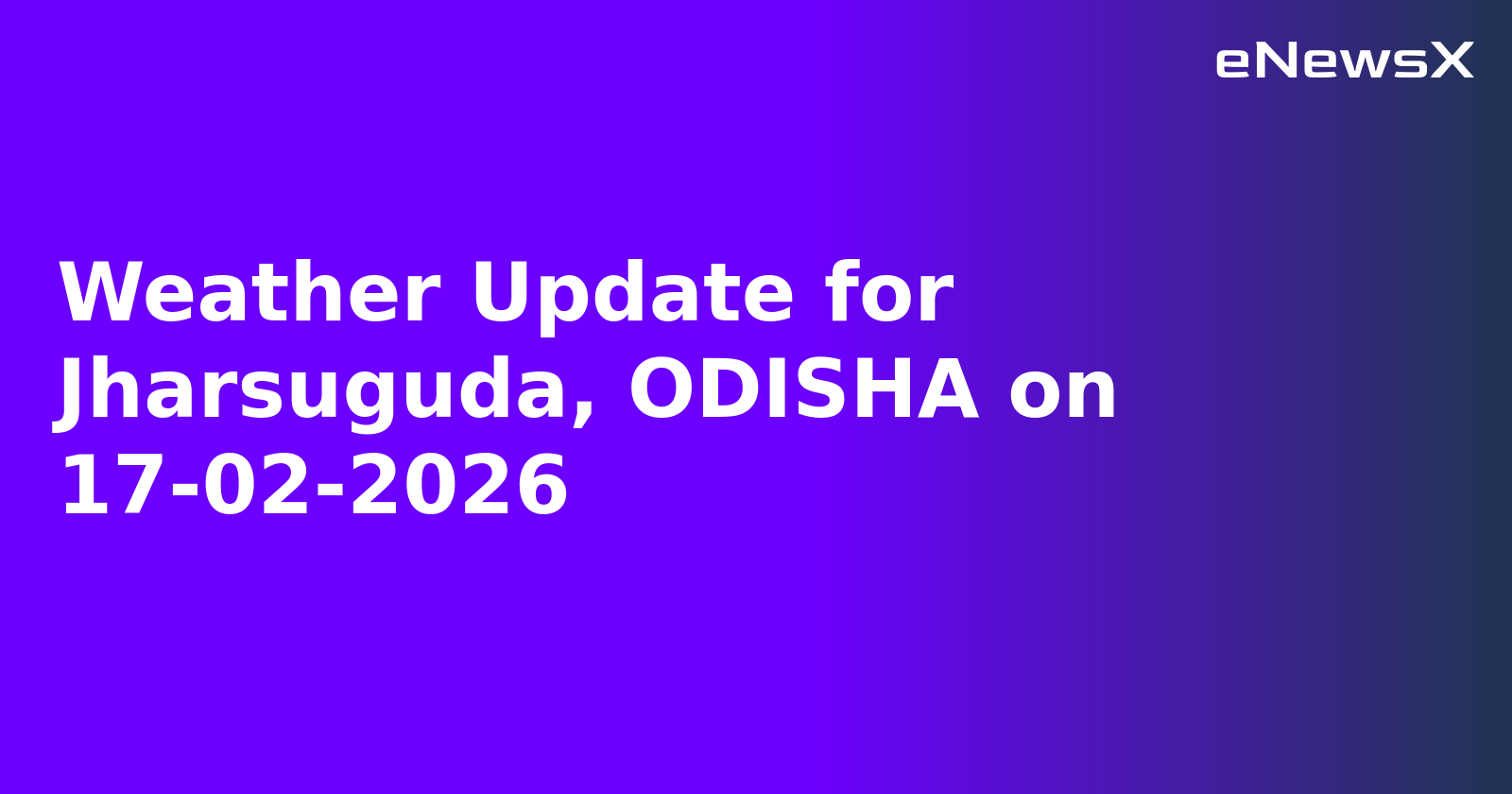 Weather Update for Jharsuguda, ODISHA on 17-02-2026