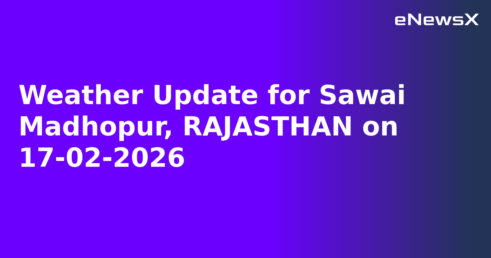 Weather Update for Sawai Madhopur, RAJASTHAN on 17-02-2026