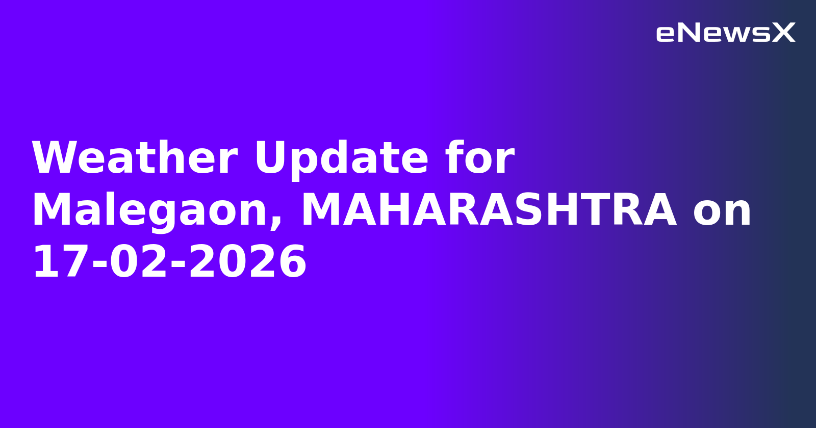 Weather Update for Malegaon, MAHARASHTRA on 17-02-2026