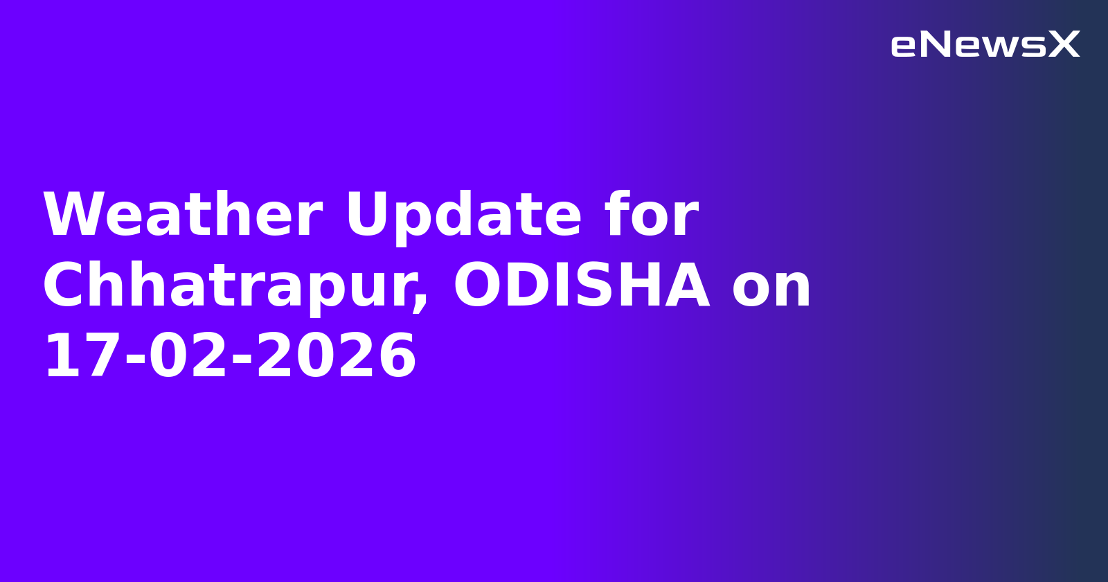 Weather Update for Chhatrapur, ODISHA on 17-02-2026