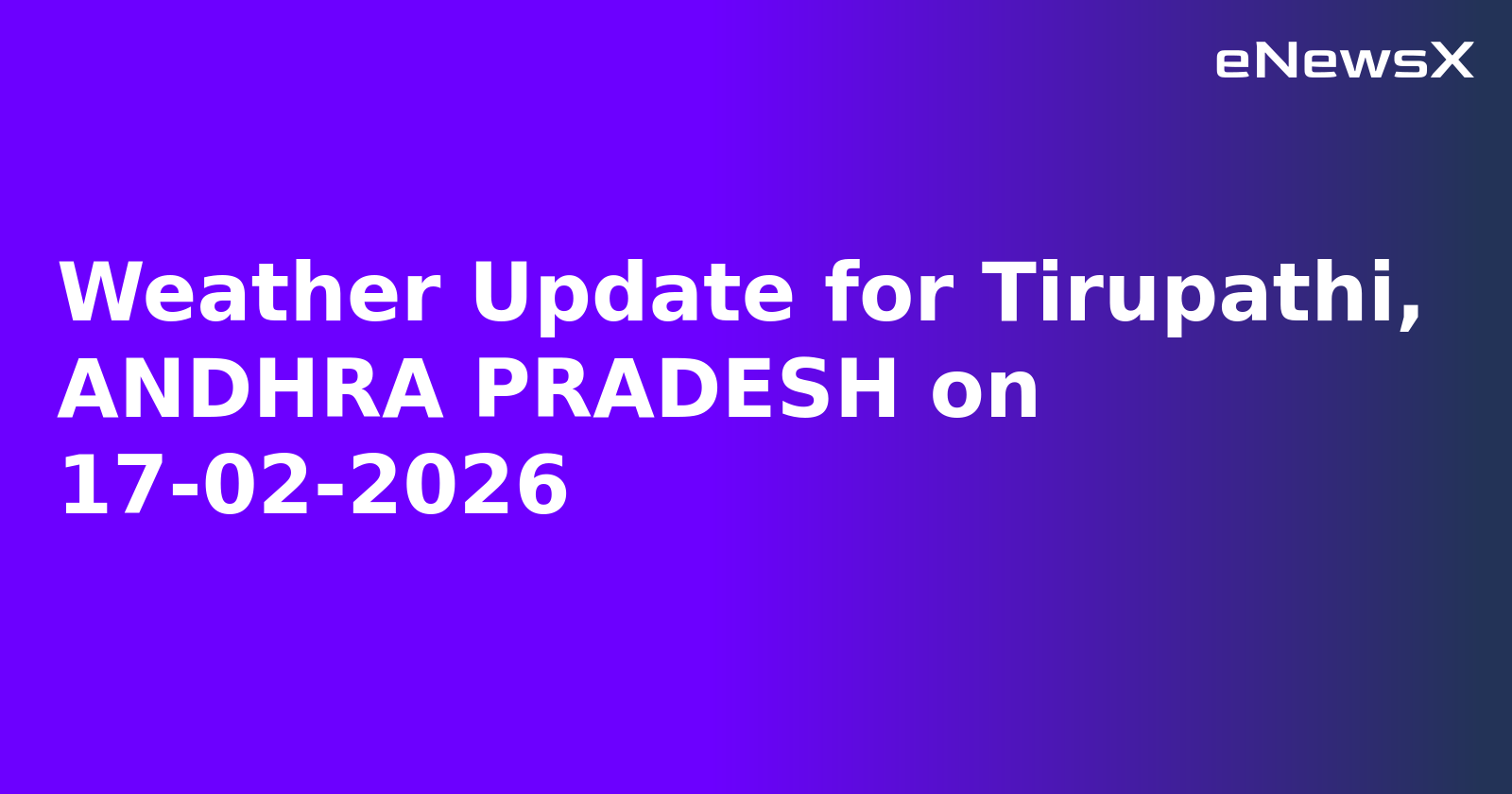 Weather Update for Tirupathi, ANDHRA PRADESH on 17-02-2026