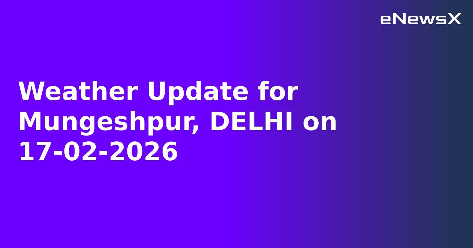 Weather Update for Mungeshpur, DELHI on 17-02-2026