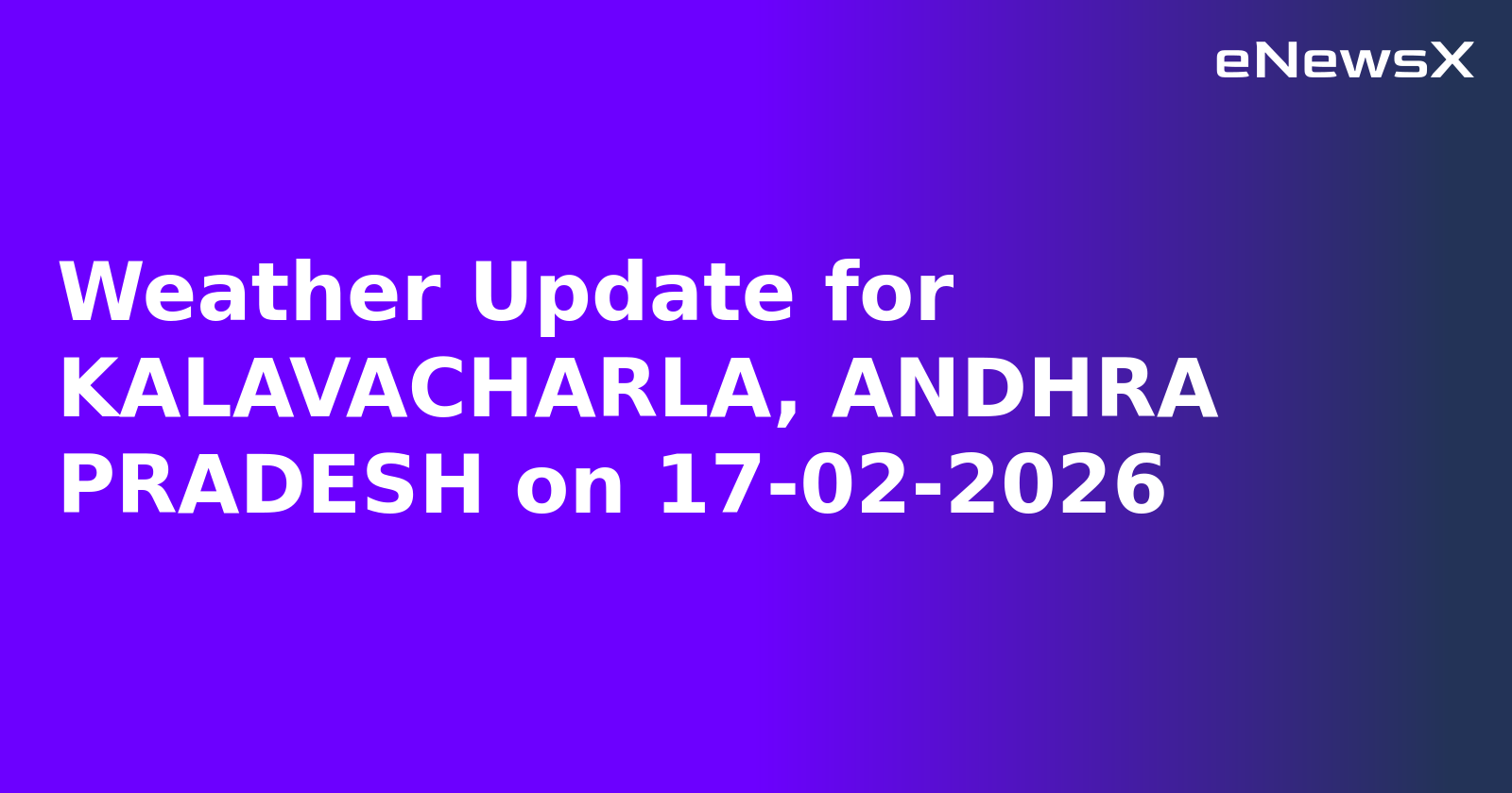 Weather Update for KALAVACHARLA, ANDHRA PRADESH on 17-02-2026