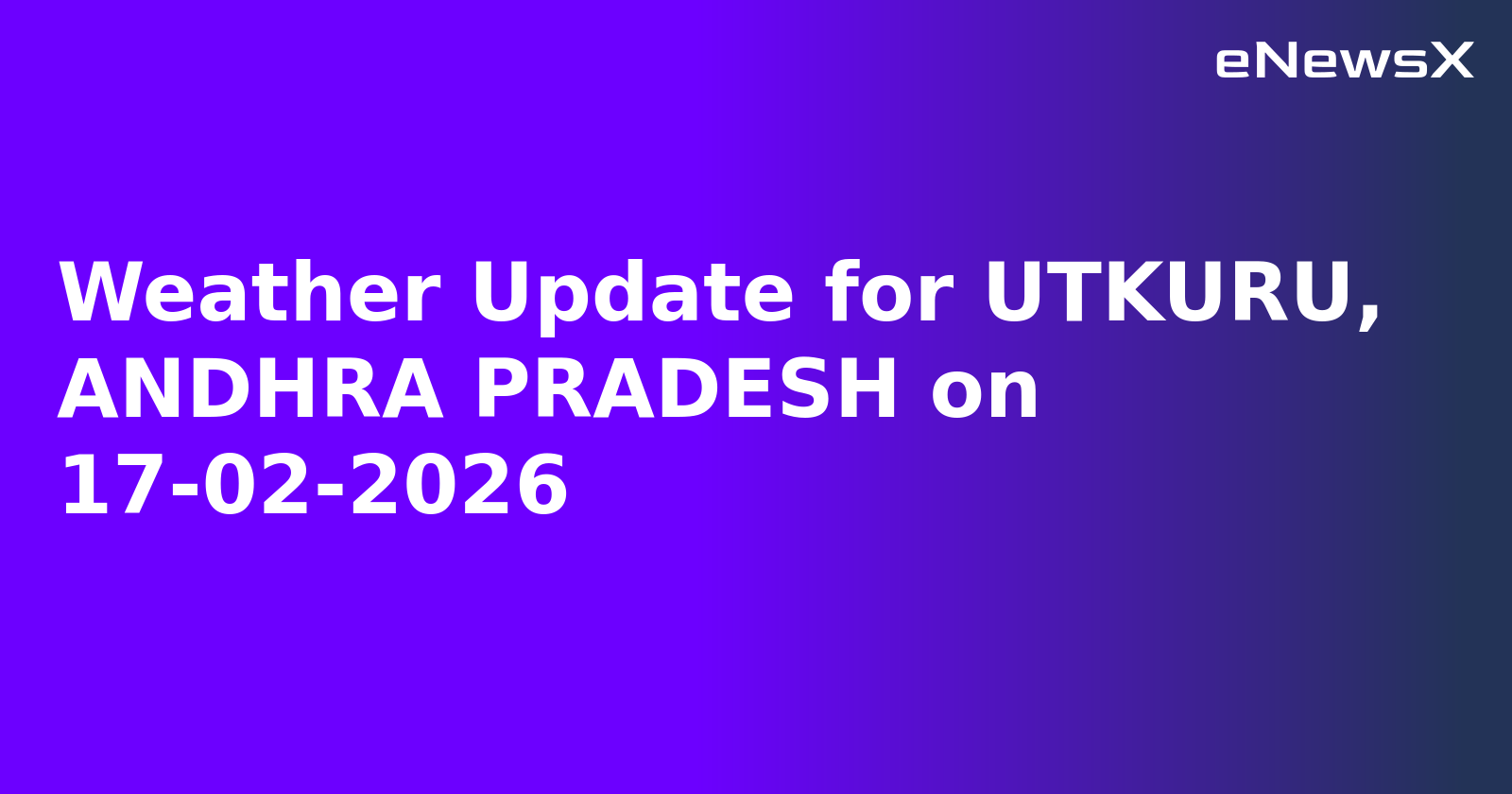 Weather Update for UTKURU, ANDHRA PRADESH on 17-02-2026