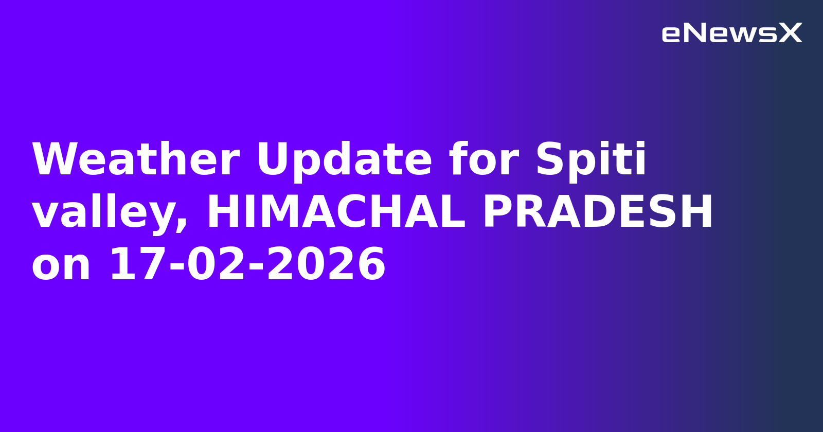Weather Update for Spiti valley, HIMACHAL PRADESH on 17-02-2026