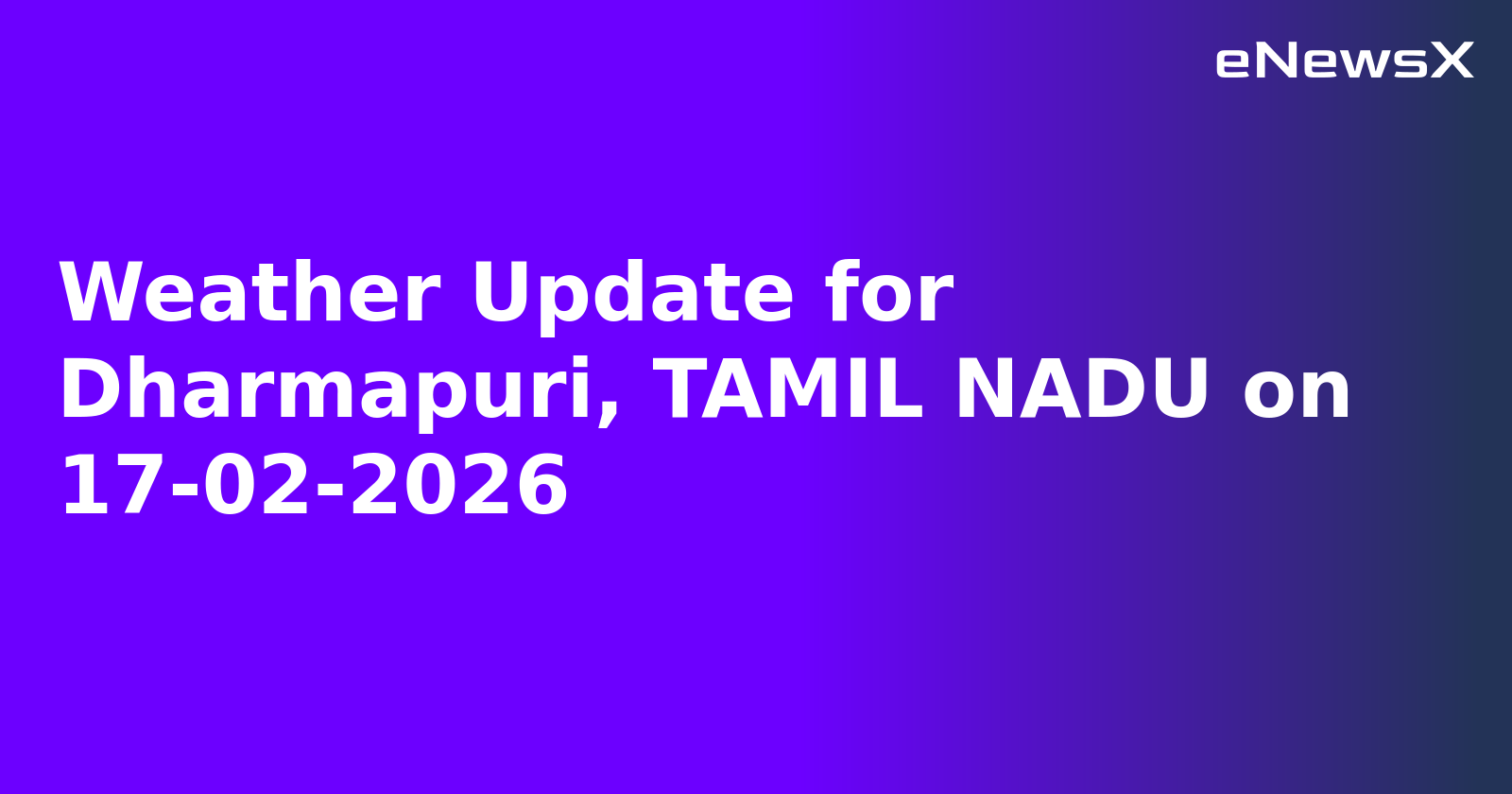 Weather Update for Dharmapuri, TAMIL NADU on 17-02-2026