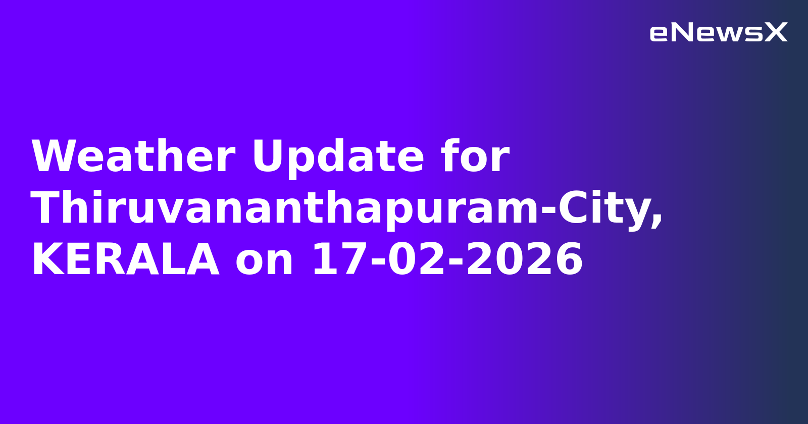 Weather Update for Thiruvananthapuram-City, KERALA on 17-02-2026