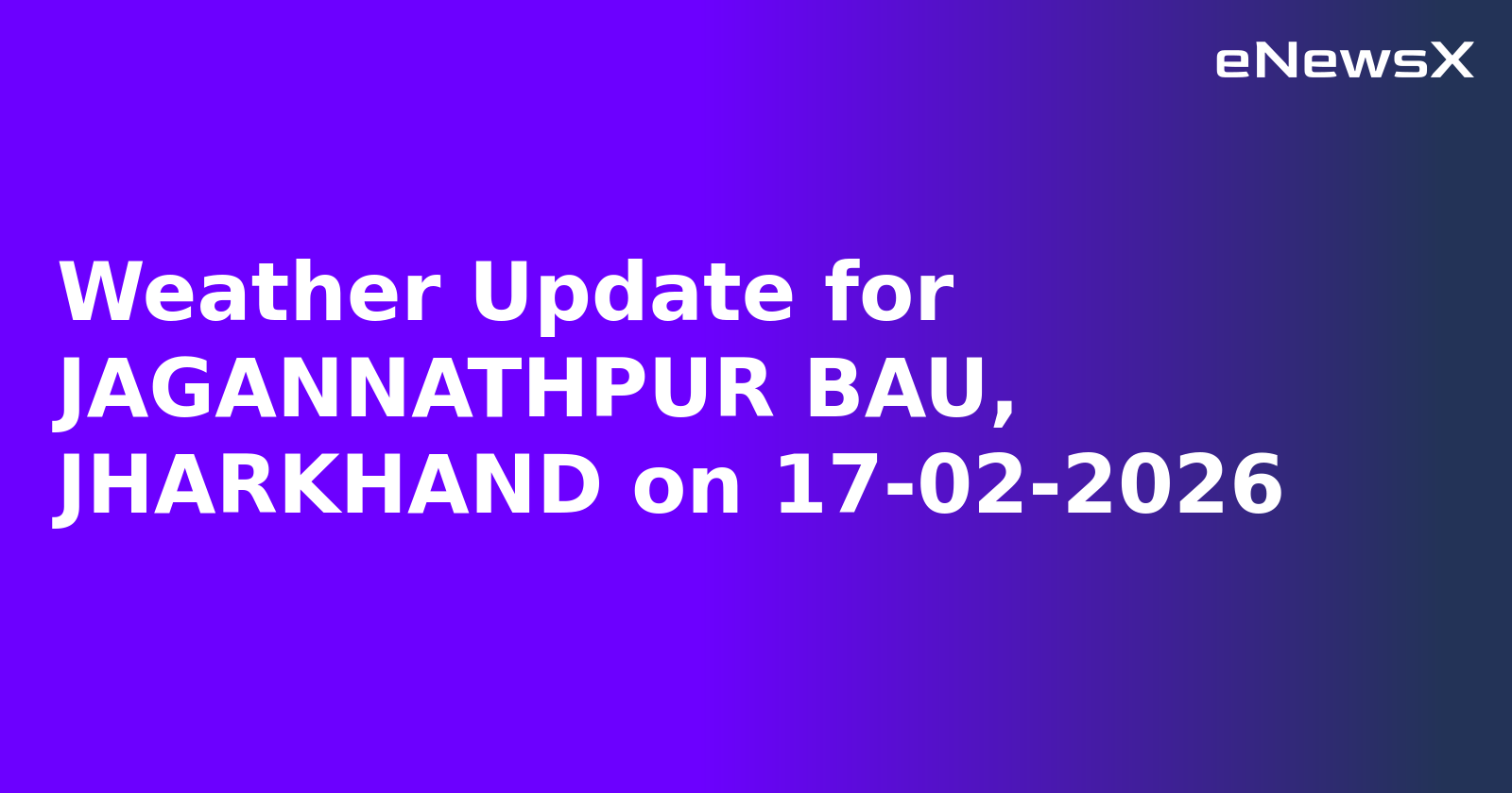 Weather Update for JAGANNATHPUR BAU, JHARKHAND on 17-02-2026