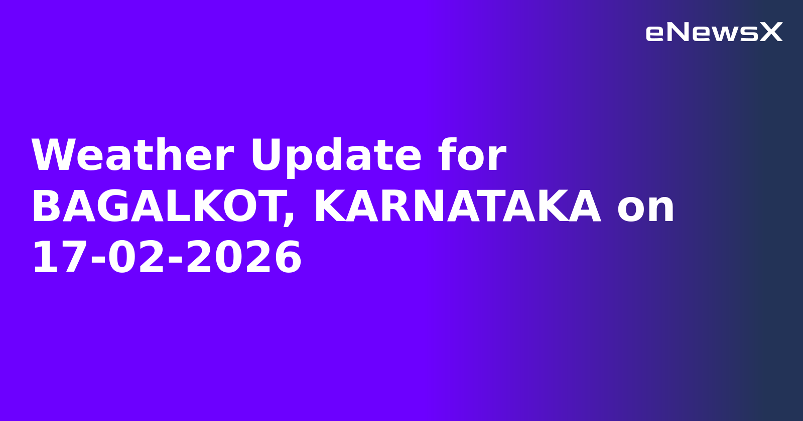 Weather Update for BAGALKOT, KARNATAKA on 17-02-2026