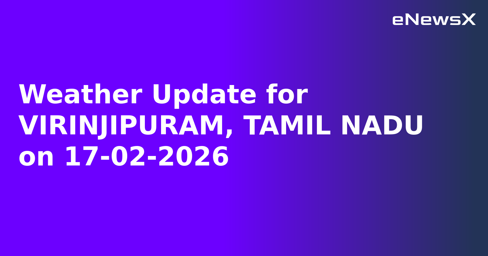 Weather Update for VIRINJIPURAM, TAMIL NADU on 17-02-2026