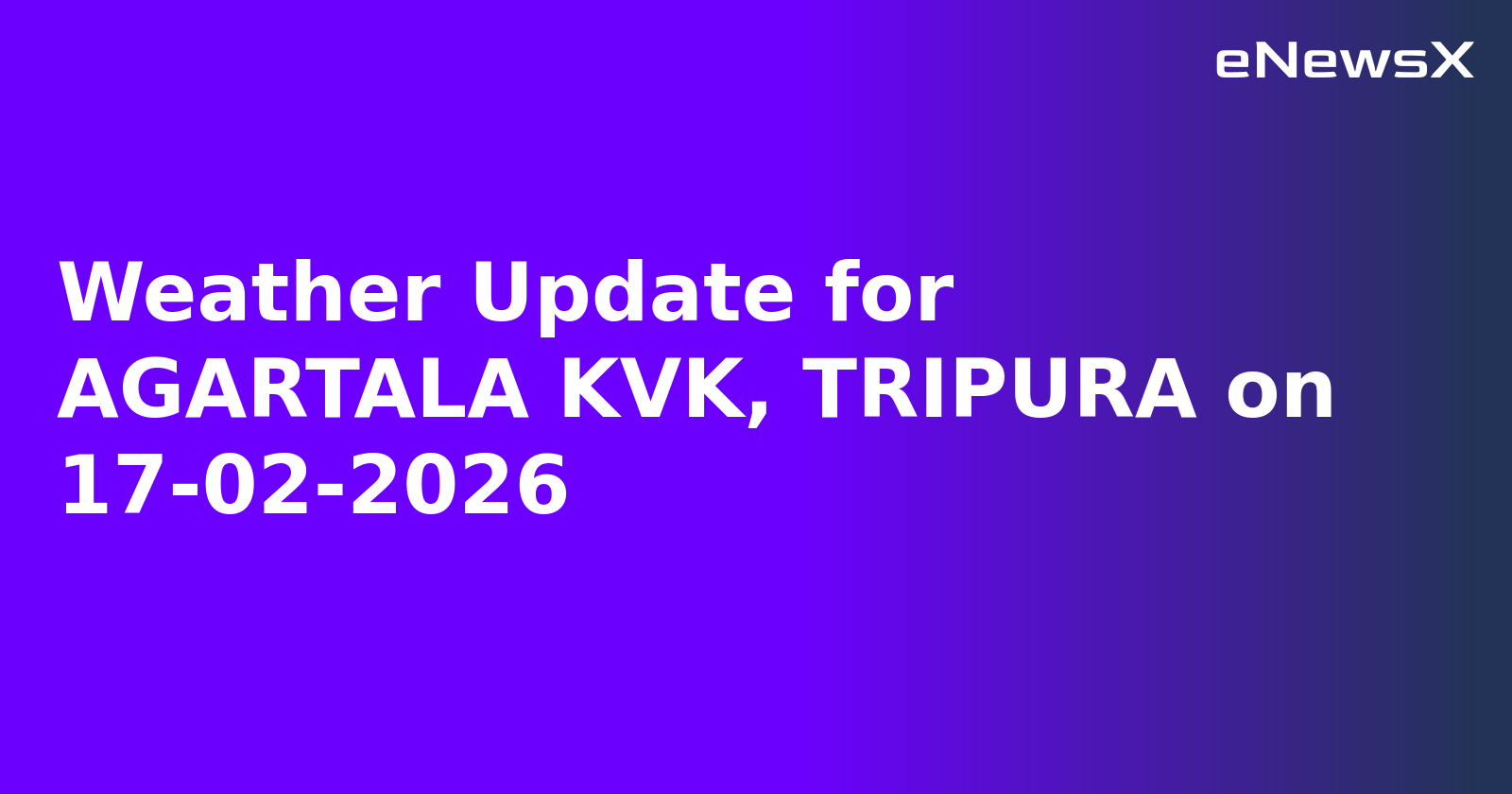Weather Update for AGARTALA KVK, TRIPURA on 17-02-2026