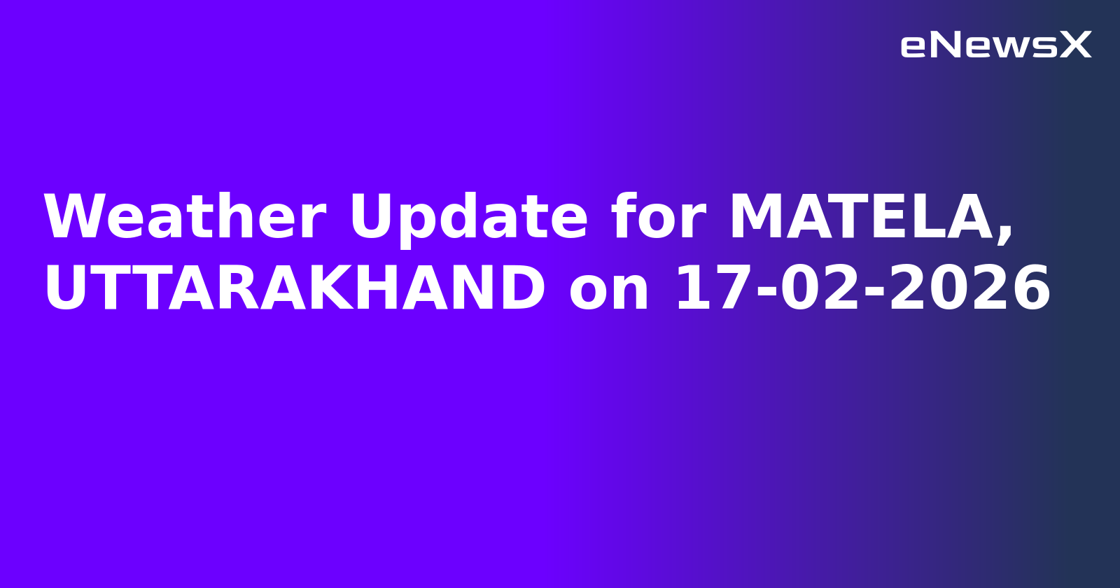 Weather Update for MATELA, UTTARAKHAND on 17-02-2026