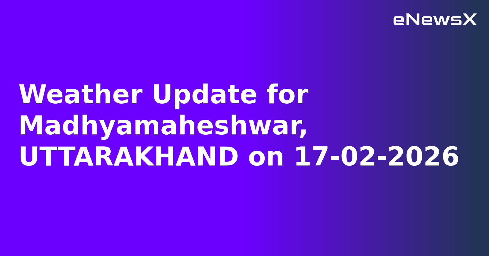 Weather Update for Madhyamaheshwar, UTTARAKHAND on 17-02-2026