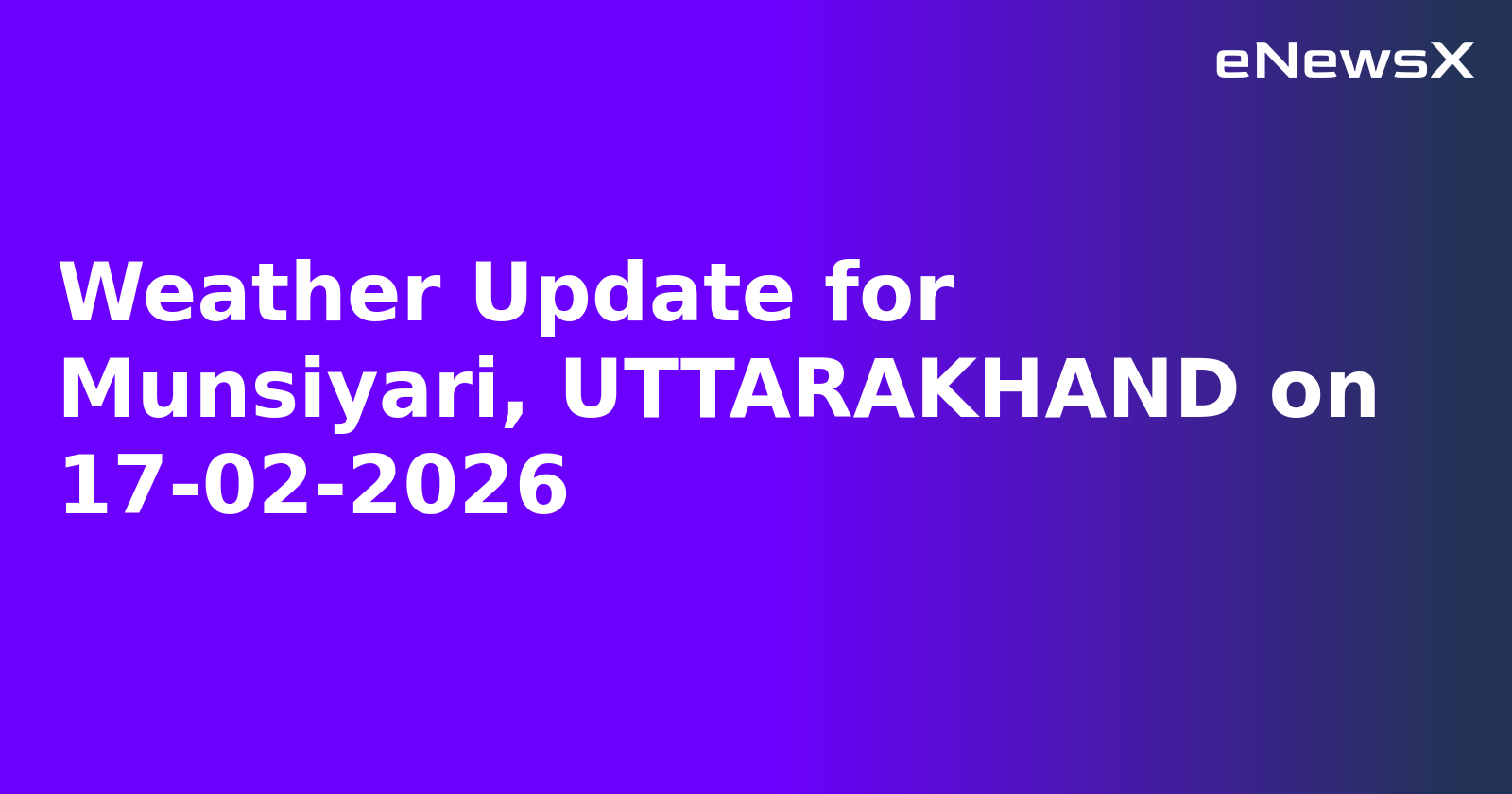 Weather Update for Munsiyari, UTTARAKHAND on 17-02-2026