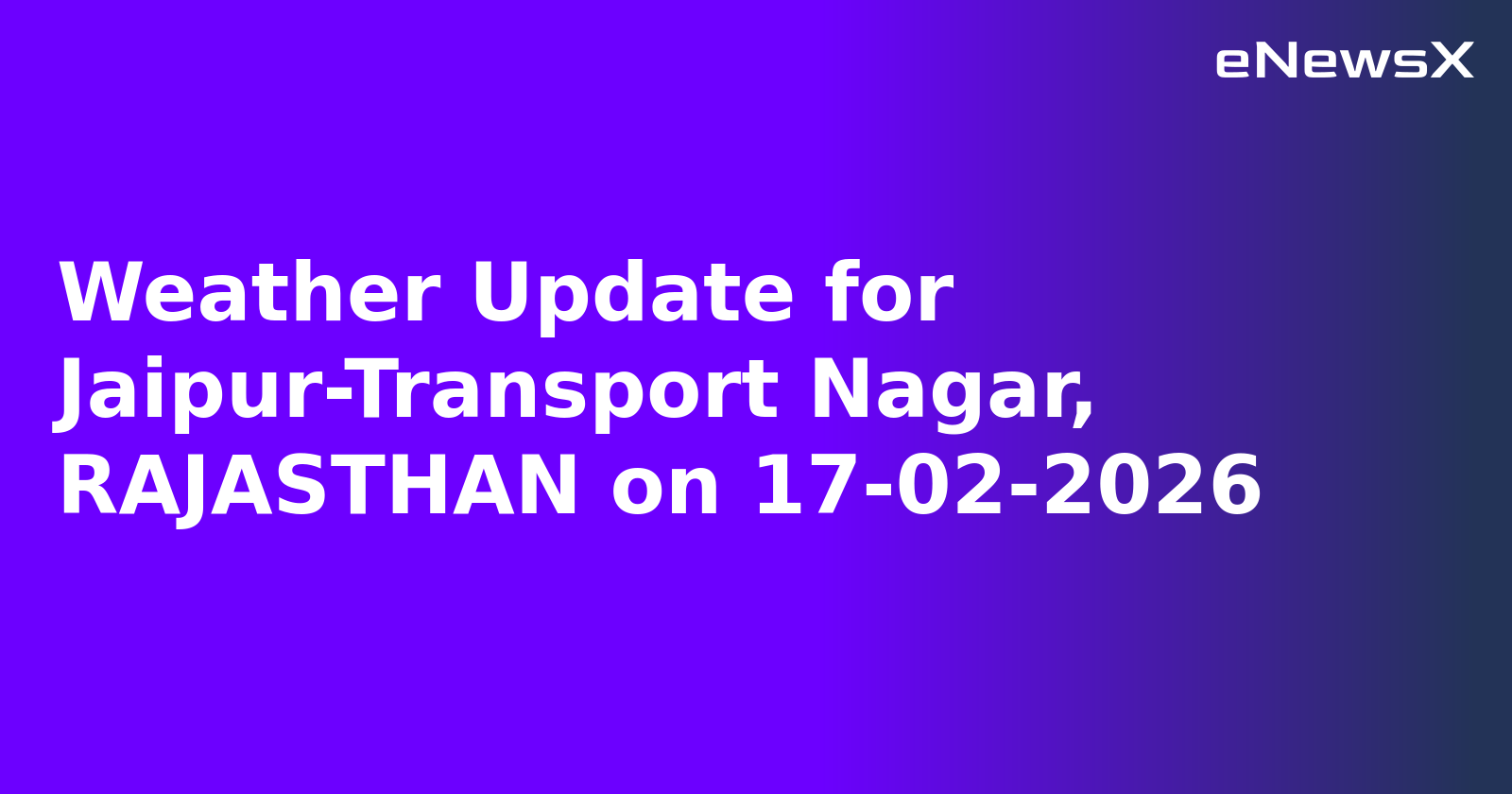 Weather Update for Jaipur-Transport Nagar, RAJASTHAN on 17-02-2026