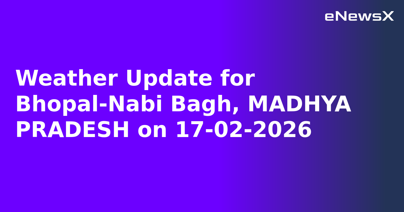 Weather Update for Bhopal-Nabi Bagh, MADHYA PRADESH on 17-02-2026