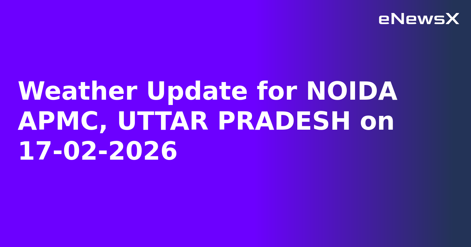 Weather Update for NOIDA APMC, UTTAR PRADESH on 17-02-2026