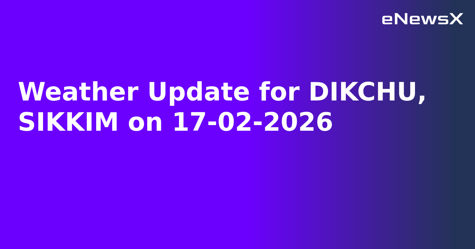 Weather Update for DIKCHU, SIKKIM on 17-02-2026