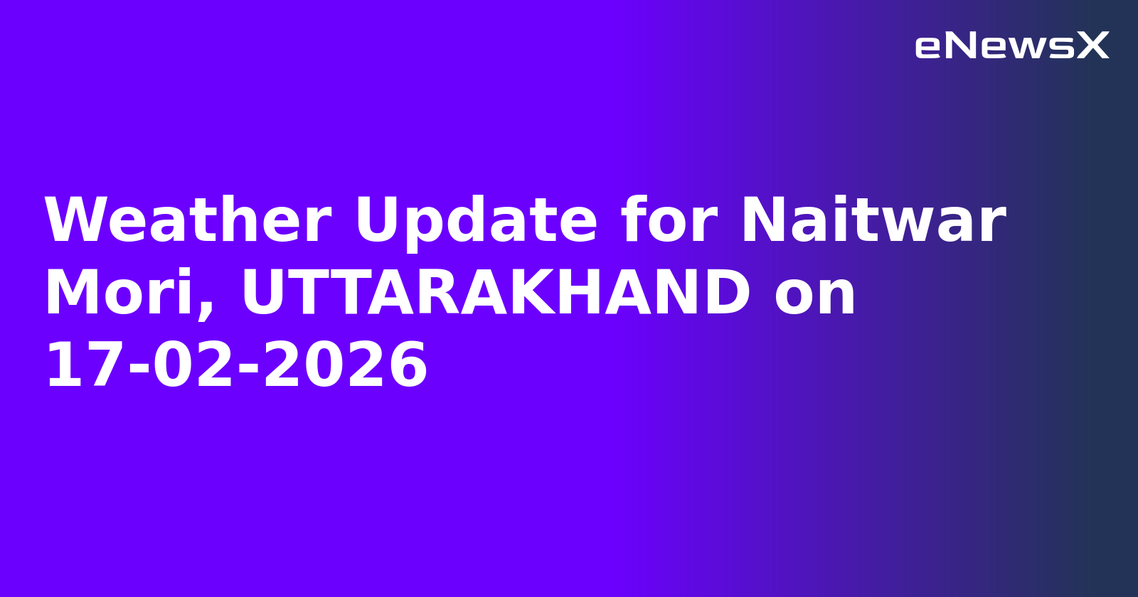 Weather Update for Naitwar Mori, UTTARAKHAND on 17-02-2026