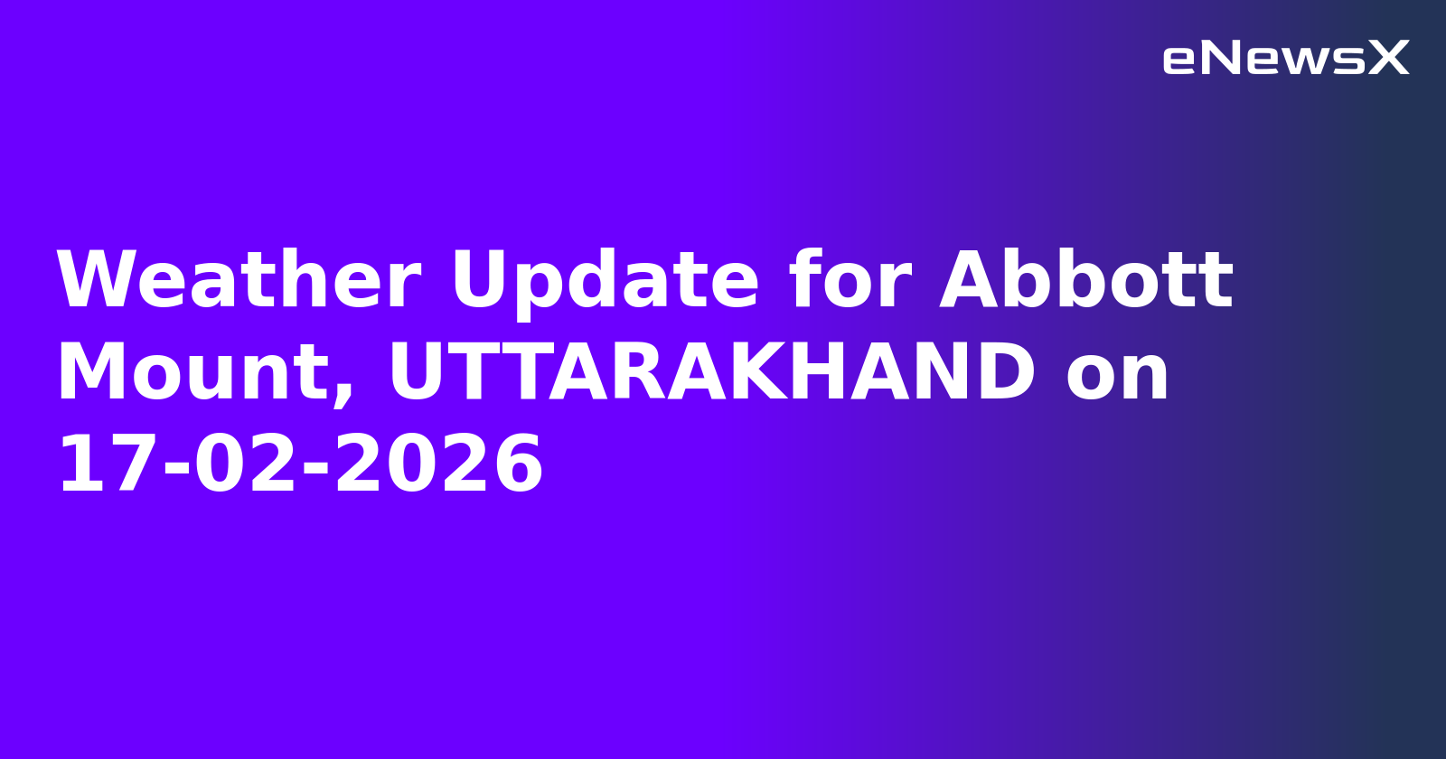 Weather Update for Abbott Mount, UTTARAKHAND on 17-02-2026
