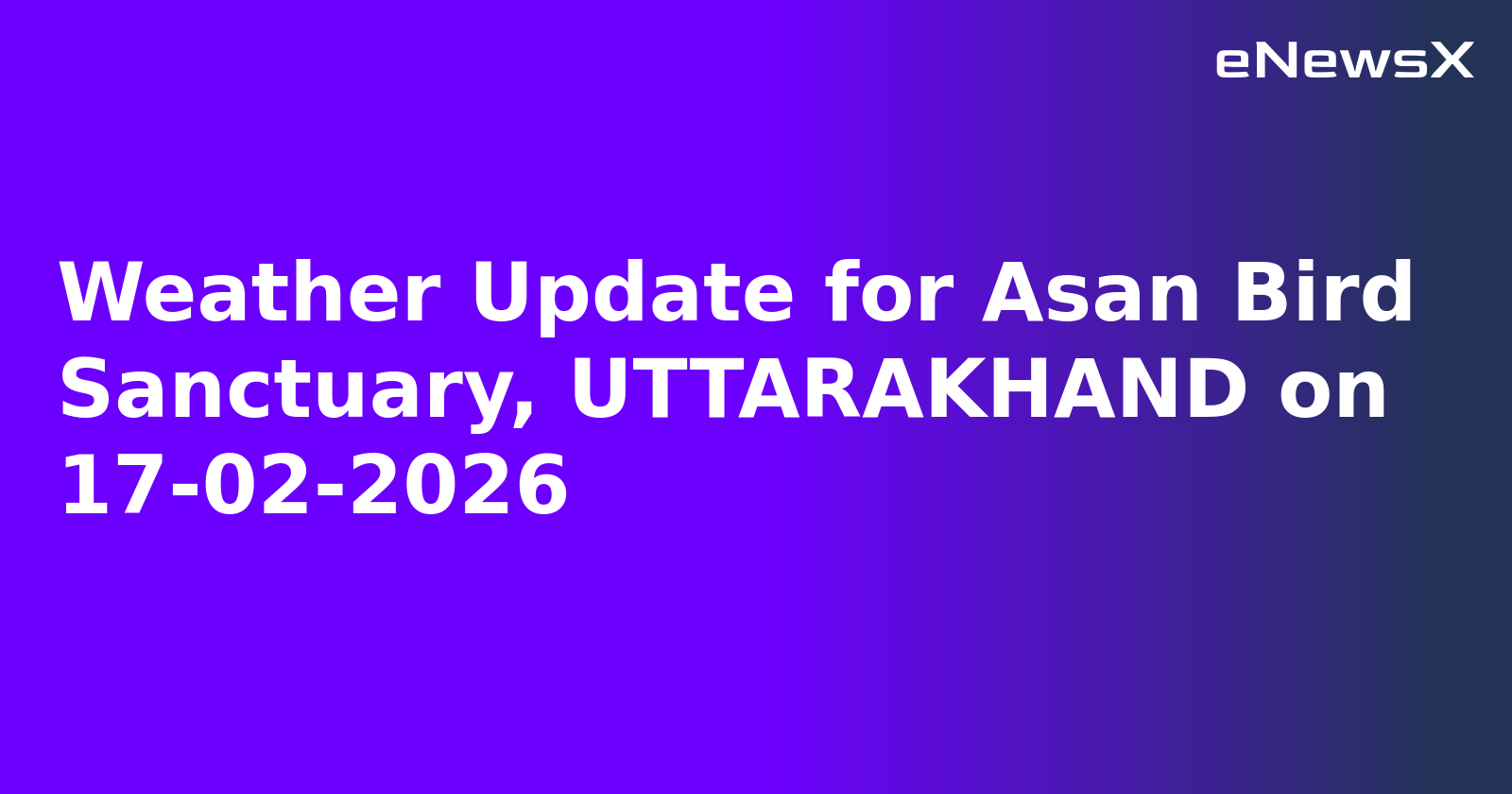 Weather Update for Asan Bird Sanctuary, UTTARAKHAND on 17-02-2026