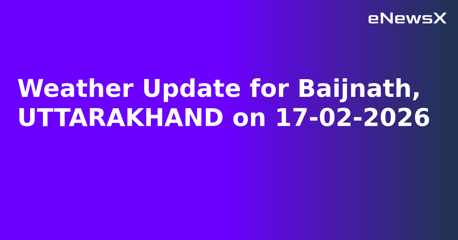 Weather Update for Baijnath, UTTARAKHAND on 17-02-2026