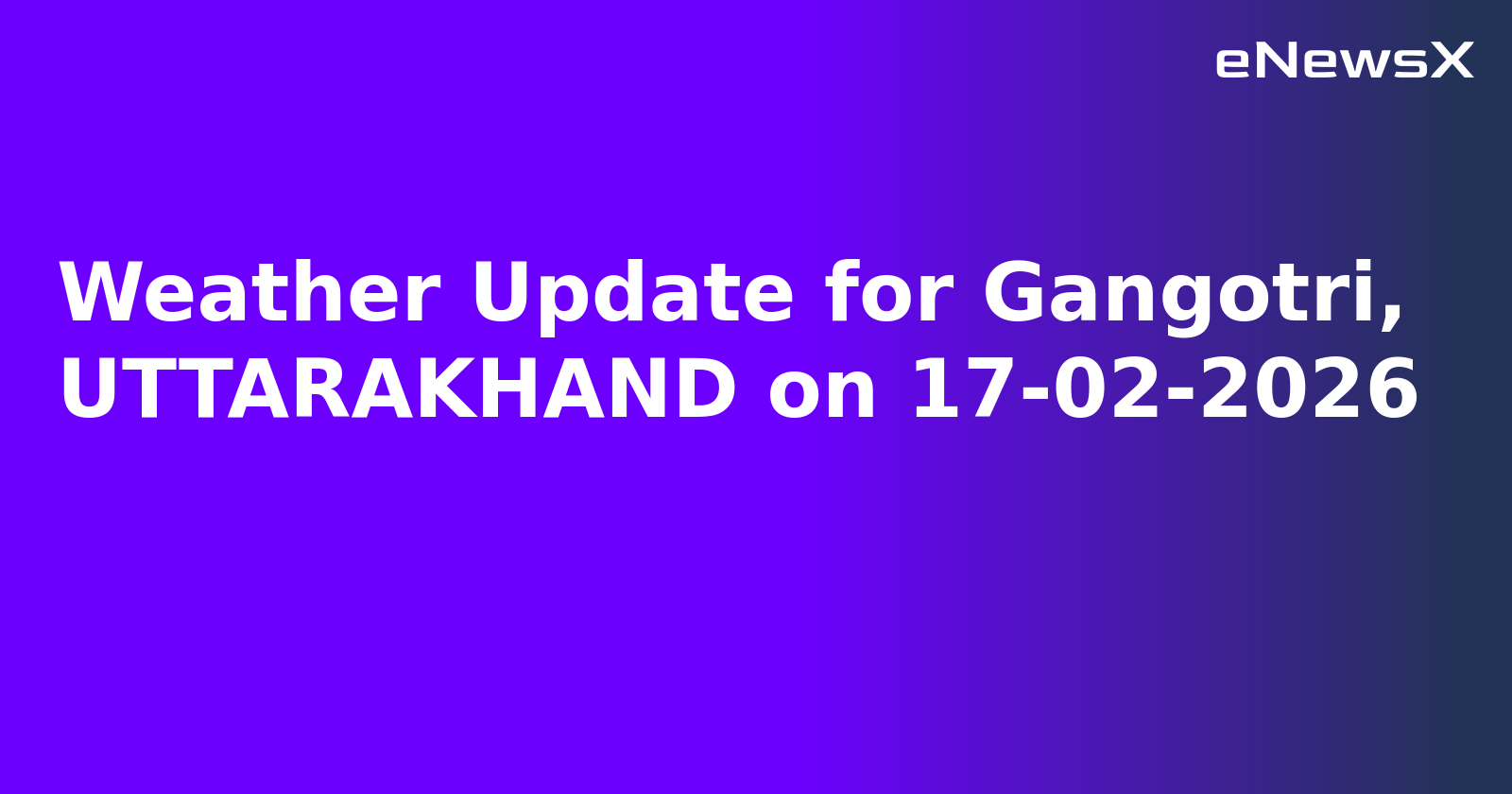 Weather Update for Gangotri, UTTARAKHAND on 17-02-2026
