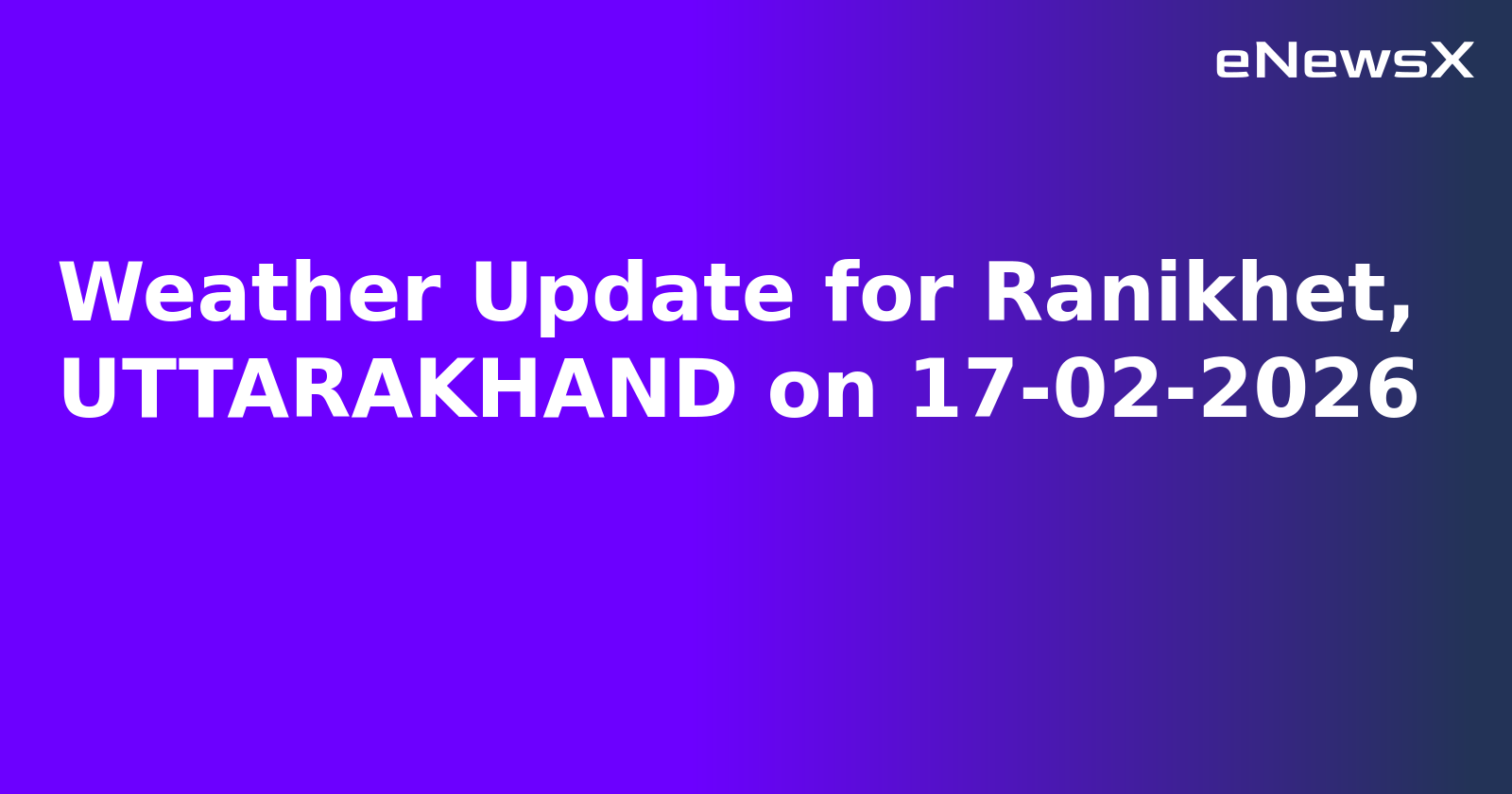 Weather Update for Ranikhet, UTTARAKHAND on 17-02-2026
