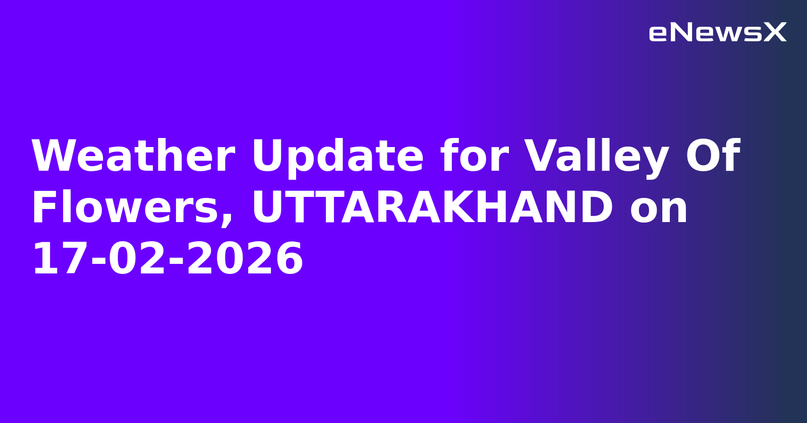 Weather Update for Valley Of Flowers, UTTARAKHAND on 17-02-2026
