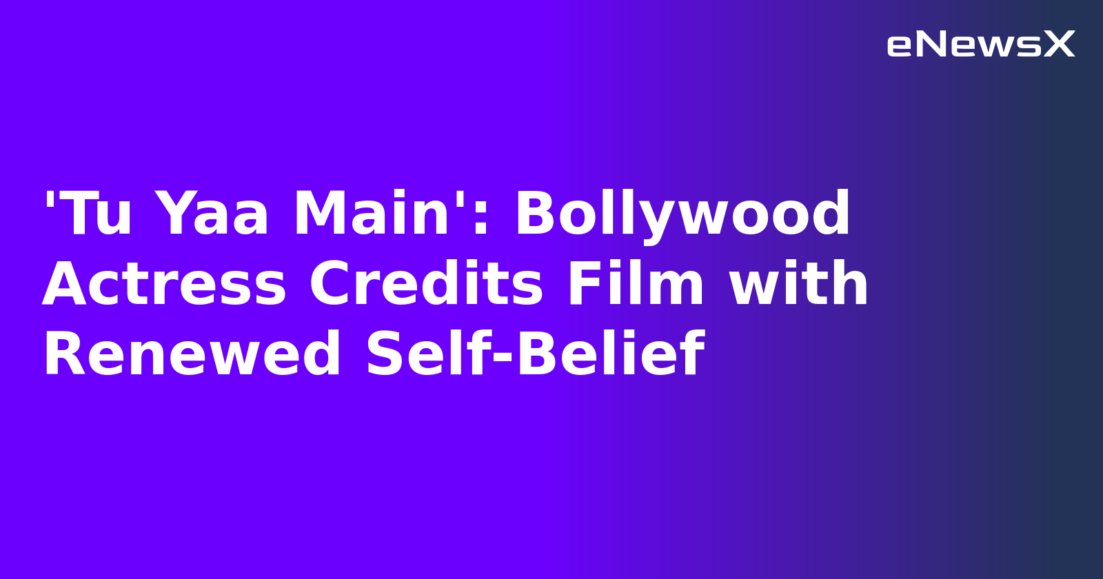 'Tu Yaa Main': Bollywood Actress Credits Film with Renewed Self-Belief.webp