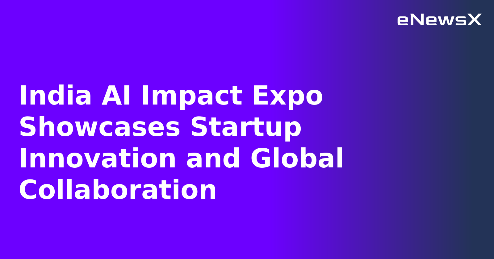 India AI Impact Expo Showcases Startup Innovation and Global Collaboration