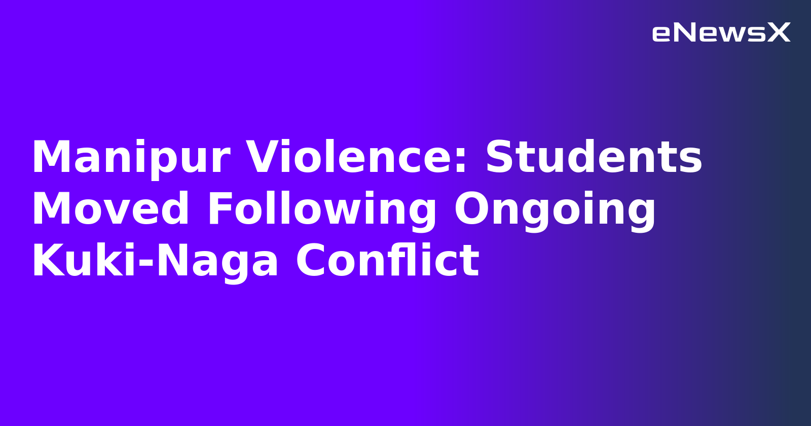 Manipur Violence: Students Moved Following Ongoing Kuki-Naga Conflict.webp