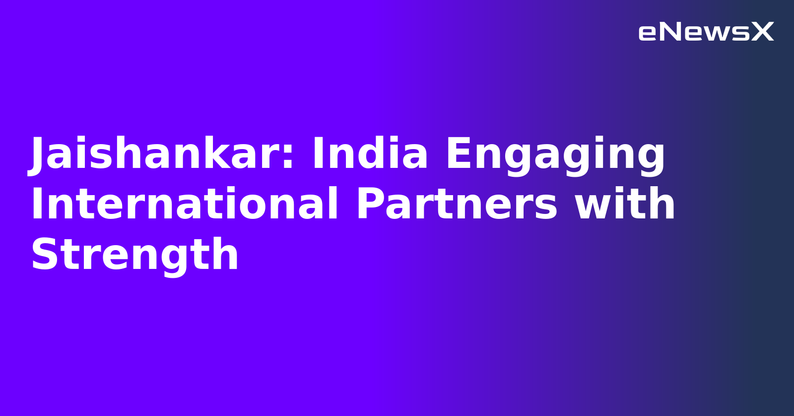 Jaishankar: India Engaging International Partners with Strength.webp Jaishankar: India Engaging International Partners with Strength.webp