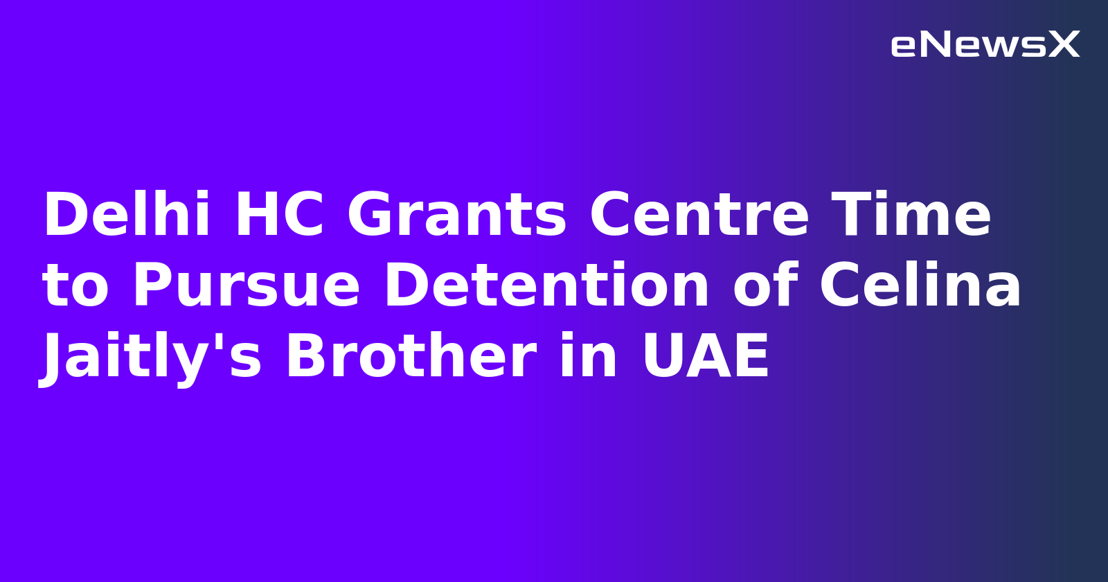 Delhi HC Grants Centre Time to Pursue Detention of Celina Jaitly's Brother in UAE.webp