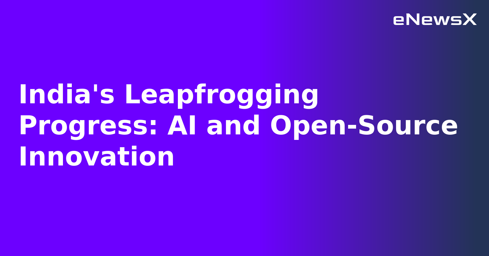 India's Leapfrogging Progress: AI and Open-Source Innovation.webp India's Leapfrogging Progress: AI and Open-Source Innovation.webp