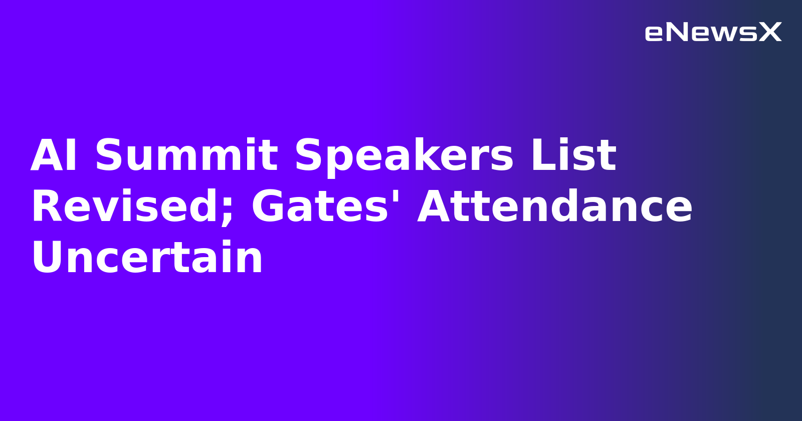 AI Summit Speakers List Revised; Gates' Attendance Uncertain