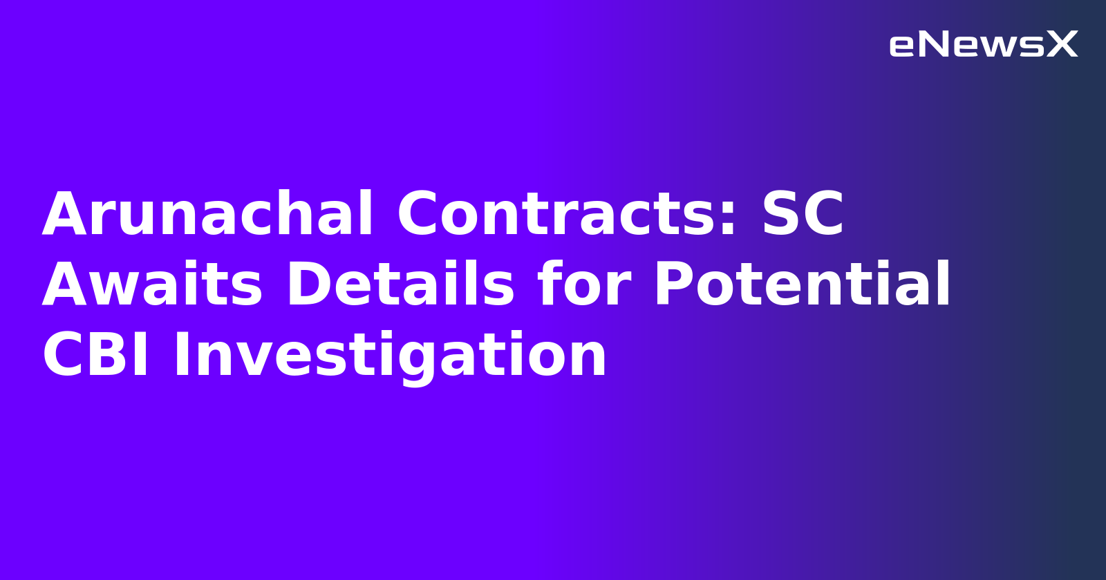 Arunachal Contracts: SC Awaits Details for Potential CBI Investigation.webp