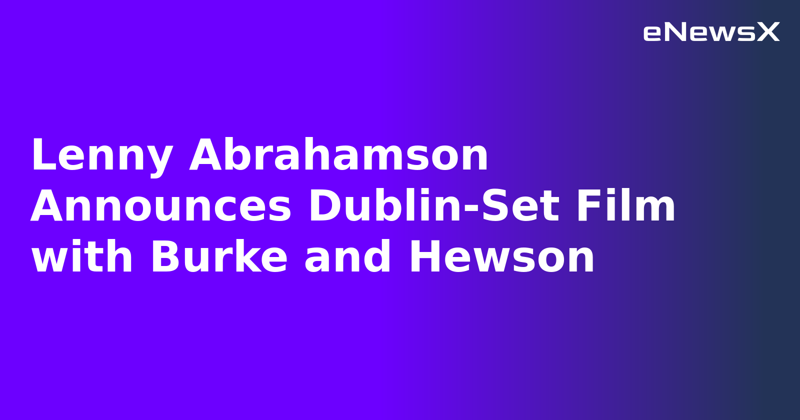 Lenny Abrahamson Announces Dublin-Set Film with Burke and Hewson.webp