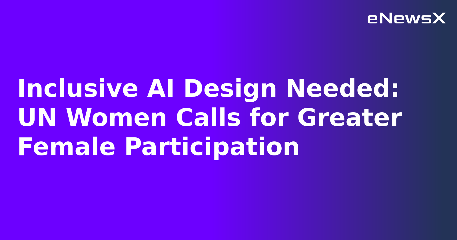 Inclusive AI Design Needed: UN Women Calls for Greater Female Participation.webp