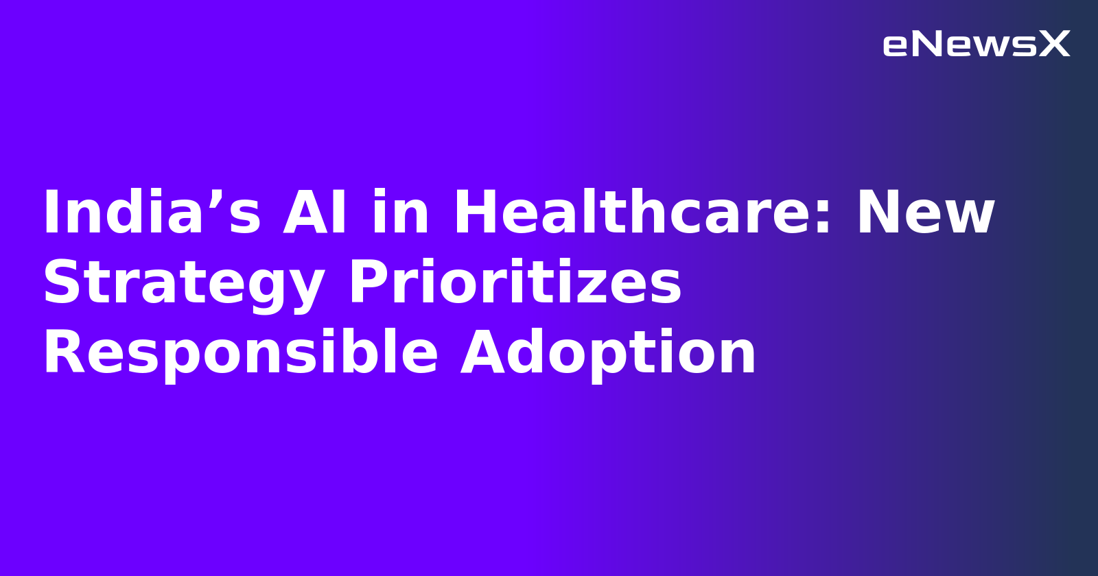 India’s AI in Healthcare: New Strategy Prioritizes Responsible Adoption