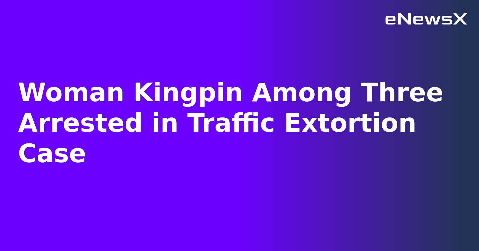 Woman Kingpin Among Three Arrested in Traffic Extortion Case.webp
