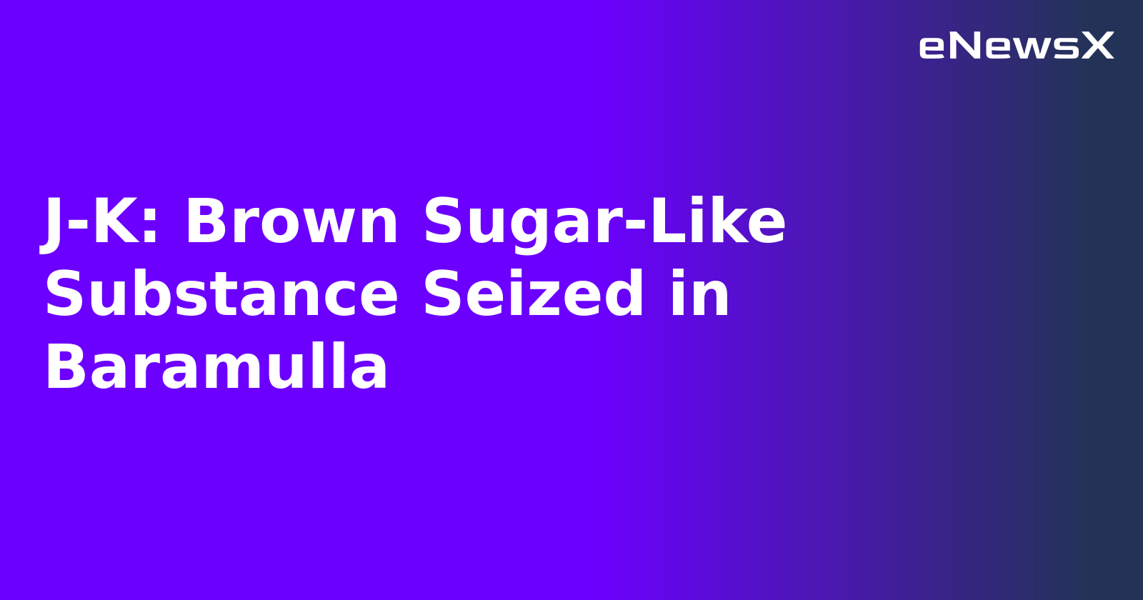 J-K: Brown Sugar-Like Substance Seized in Baramulla.webp