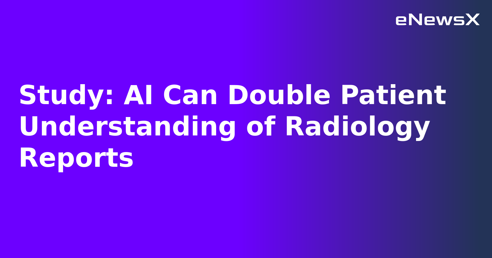 Study: AI Can Double Patient Understanding of Radiology Reports.webp