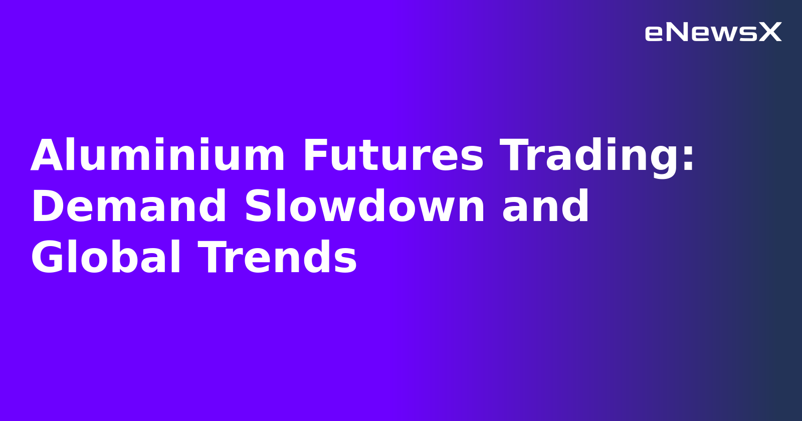 Aluminium Futures Trading: Demand Slowdown and Global Trends