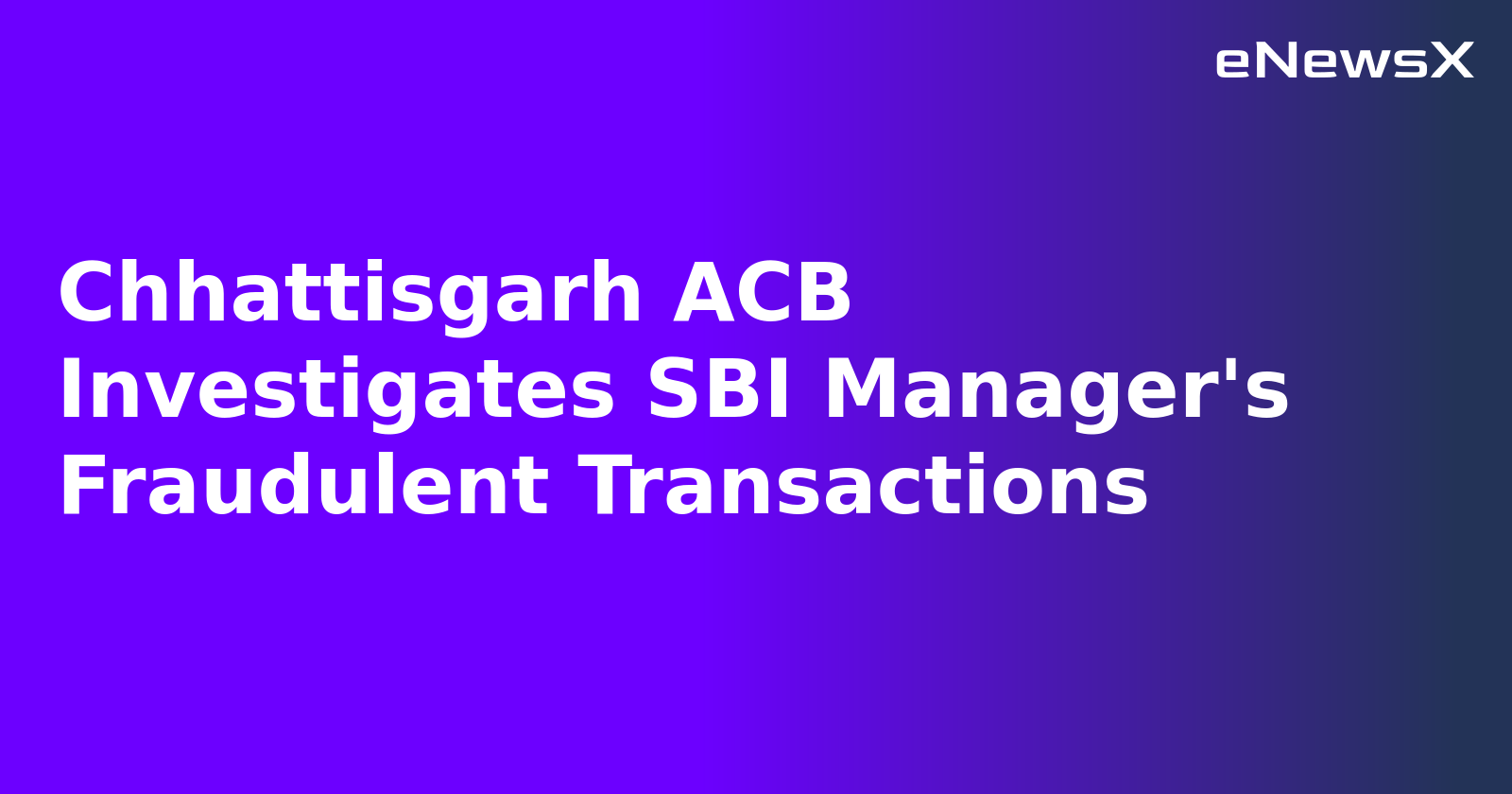 Chhattisgarh ACB Investigates SBI Manager's Fraudulent Transactions.webp