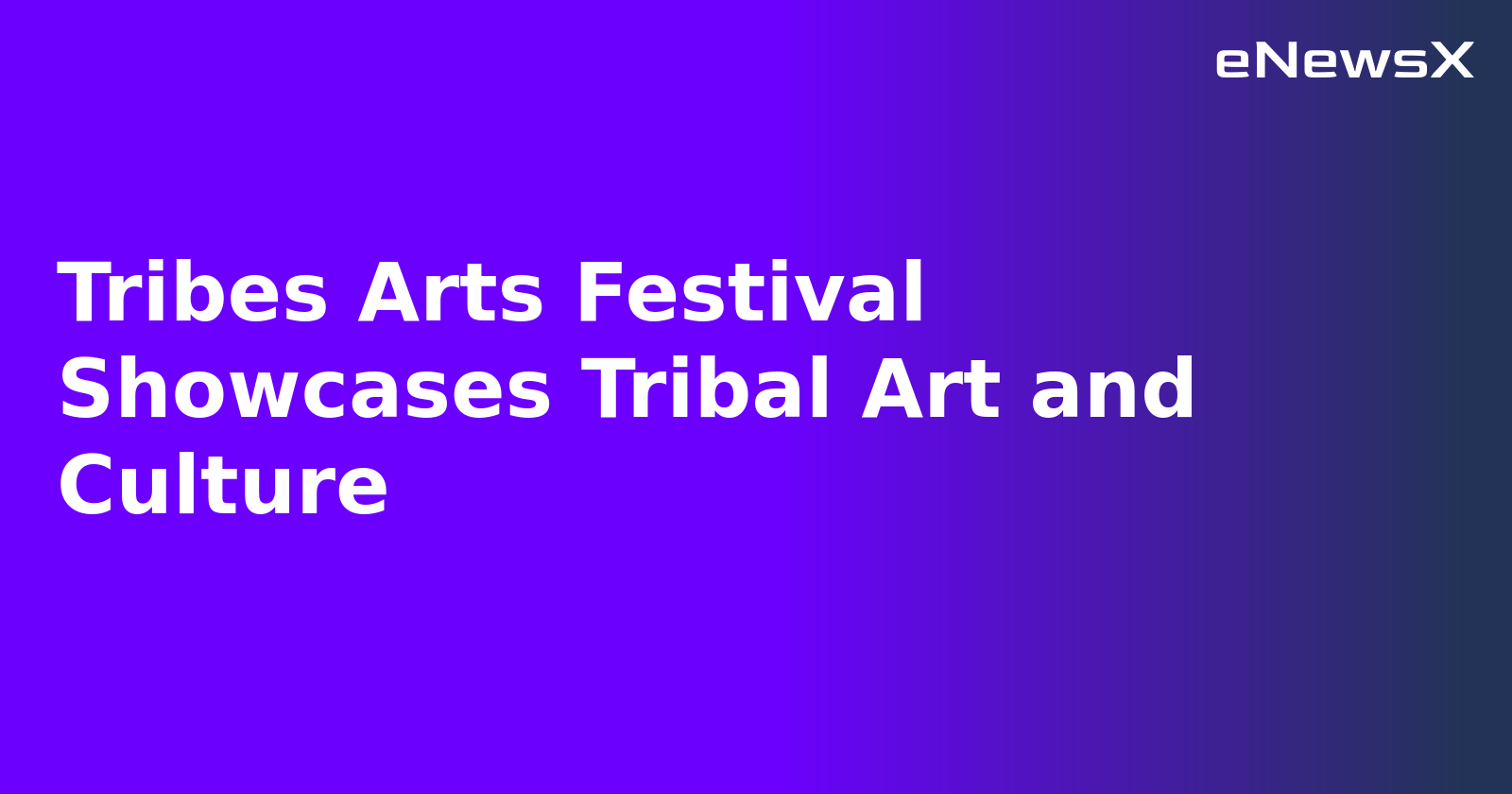 Tribes Arts Festival Showcases Tribal Art and Culture.webp